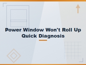 Power Window Won't Roll Up: Quick Diagnosis and Easy Fixes