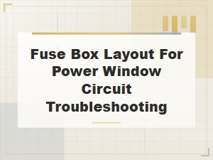 Fuse Box Layout for Power Window Circuit Troubleshooting