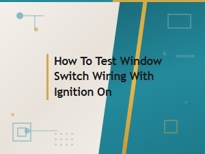 Testing Window Switch Wiring with Ignition on - Electrical Diagnosis Guide