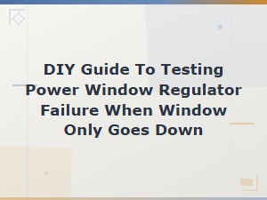 How to Test a Power Window Regulator When the Window Only Goes Down