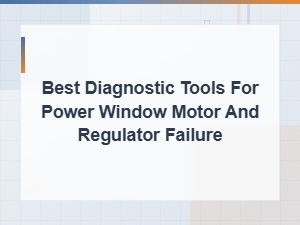 Best Diagnostic Tools for Power Window Motor Failure