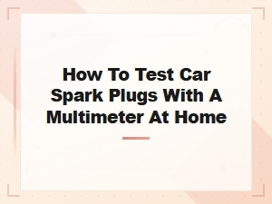 How to Test Car Spark Plugs with a Multimeter at Home – Easy Diy Guide
