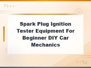 Spark Plug Ignition Tester Equipment Guide for Beginner Diy Car Mechanics